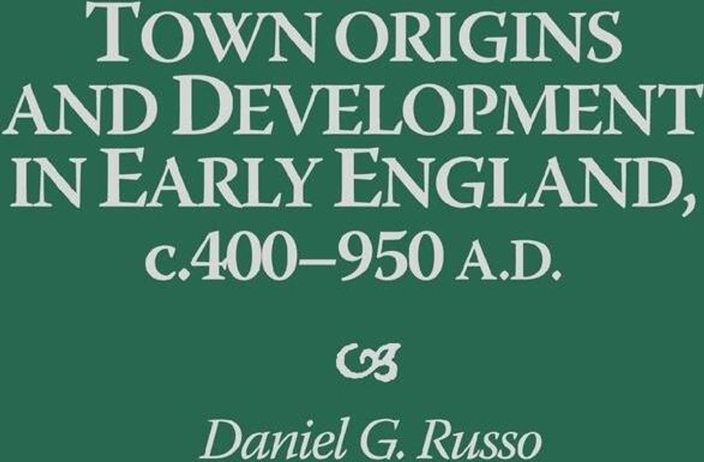 Town Origins and Development in Early England, C.400-950 A.D.