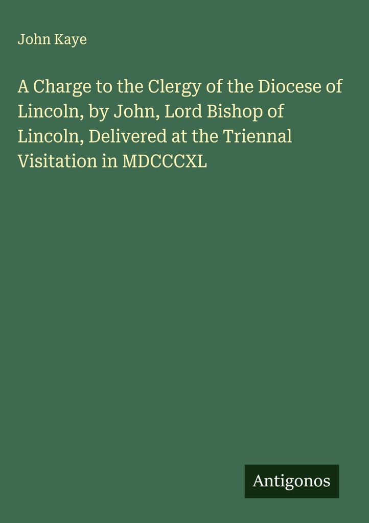 Eine Ansprache an den Klerus der Diözese Lincoln, gehalten von John, Lordbischof von Lincoln, anlässlich der Triennalvisitation in MDCCCXL