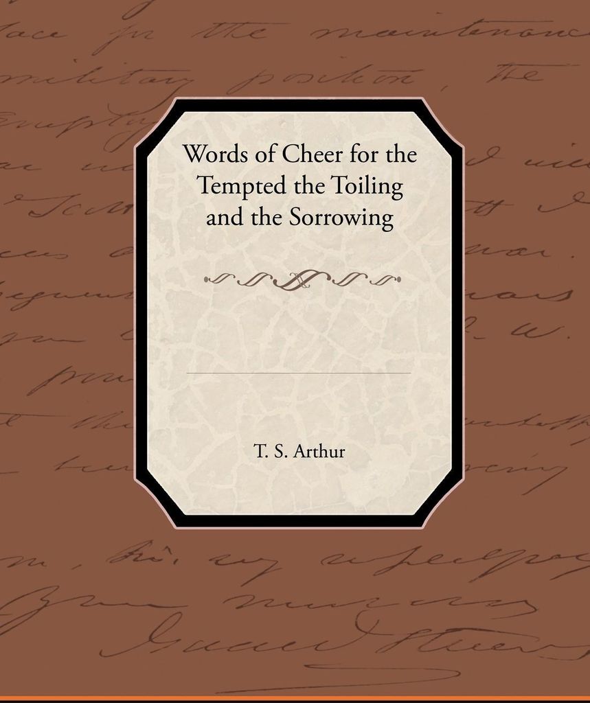 Words of Cheer for the Tempted the Toiling and the Sorrowing