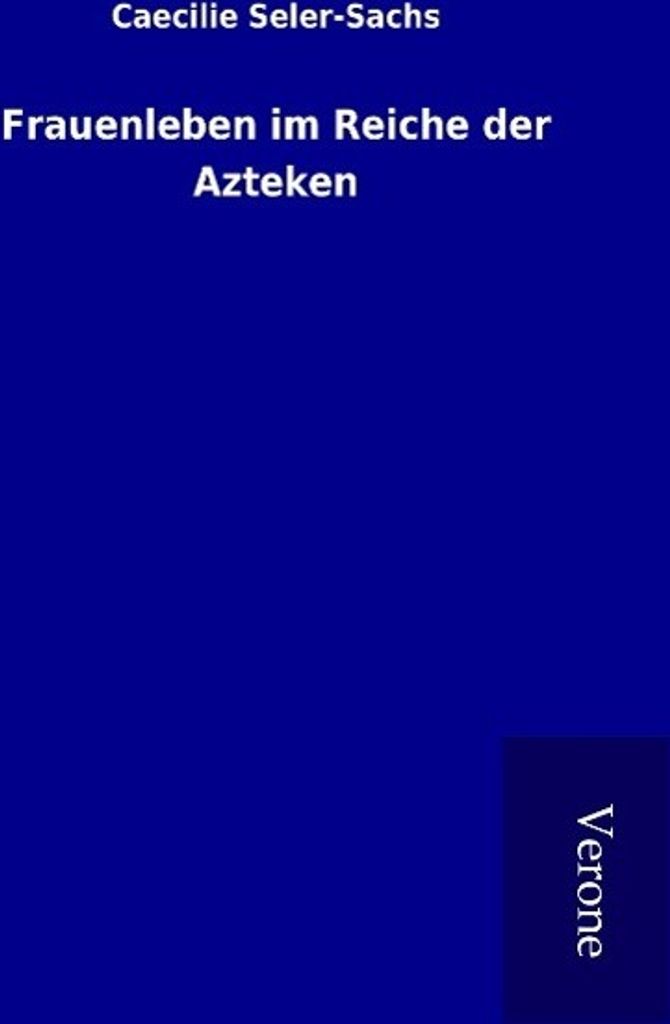 Frauenleben im Reiche der Azteken