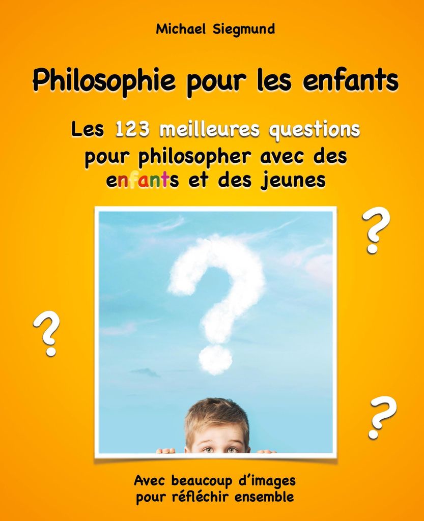 Philosophieren für Kinder. Die 123 besten Fragen zum Philosophieren mit Kindern und Jugendlichen