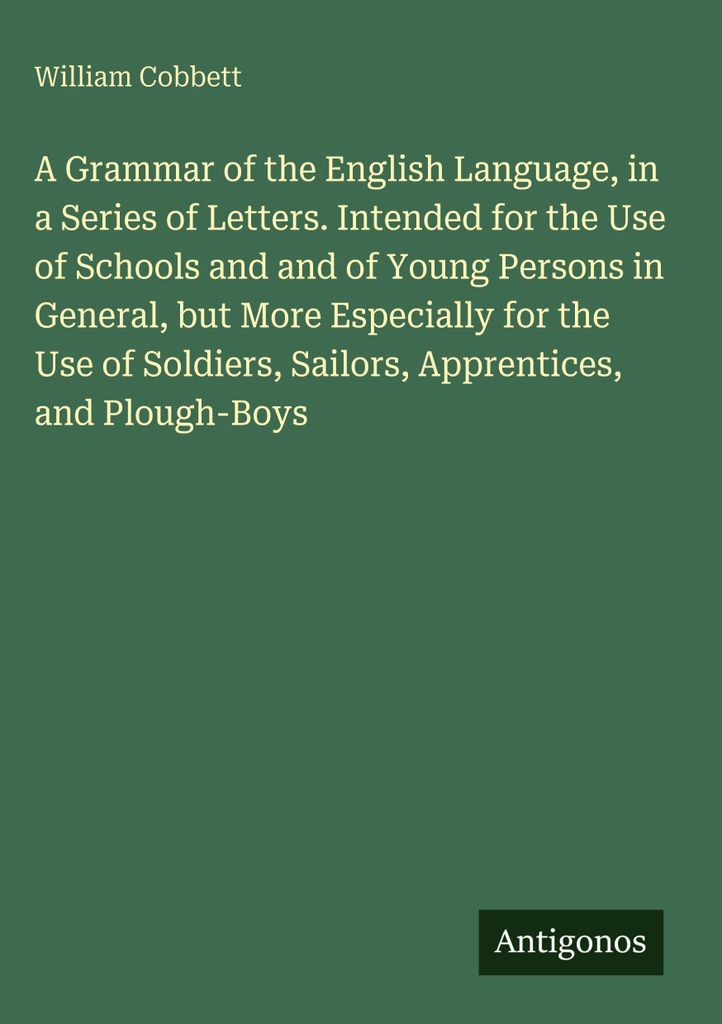Eine Grammatik der englischen Sprache, in einer Reihe von Briefen. Vorgesehen für den Gebrauch der Schulen und der jungen Leute im Allgemeinen, ab...