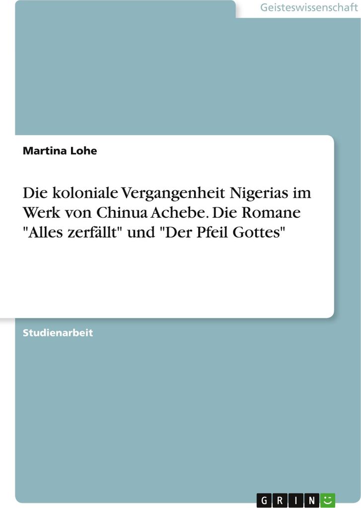 Die koloniale Vergangenheit Nigerias im Werk von Chinua Achebe. Die Romane "Alles zerfällt" und "Der Pfeil Gottes"