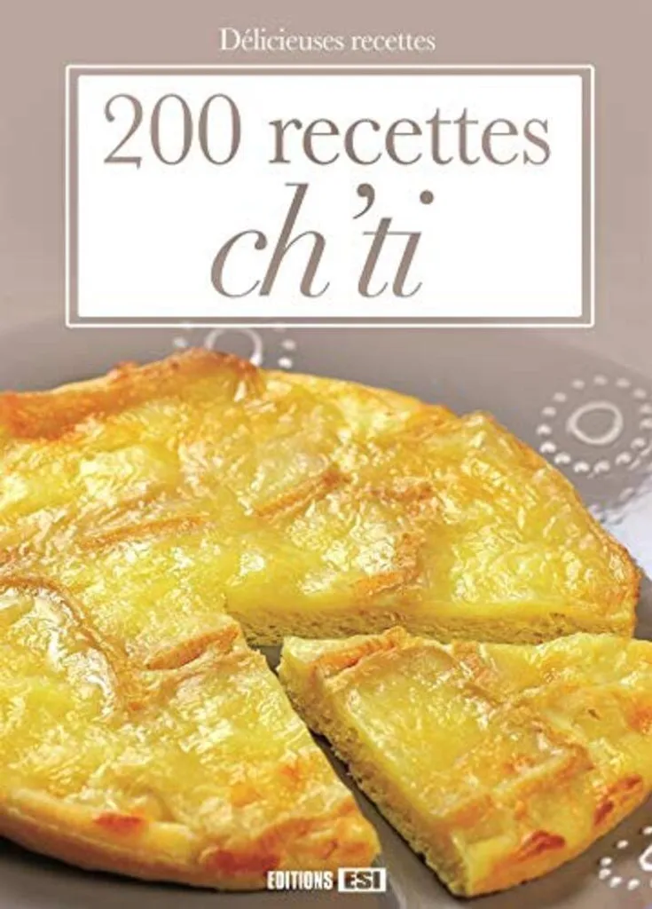 200 Recettes Ch'ti : Le Livre de Cuisine du Nord Incontournable pour Tous