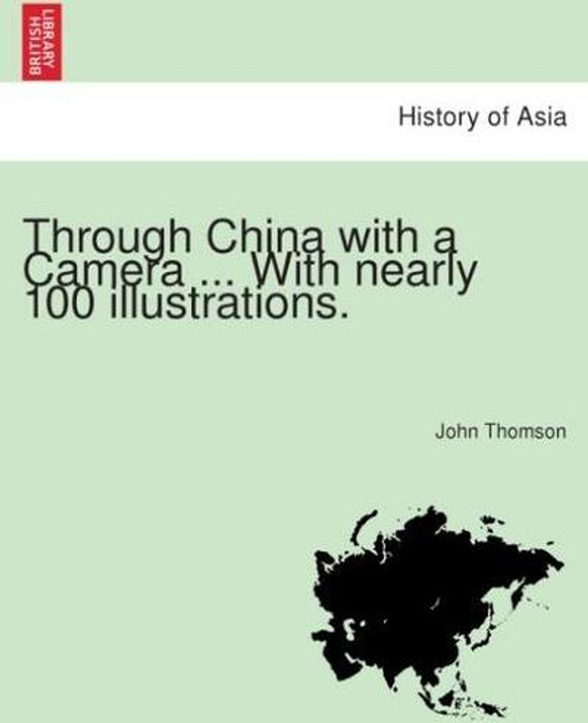 Through China with a Camera ... With nearly 100 illustrations.