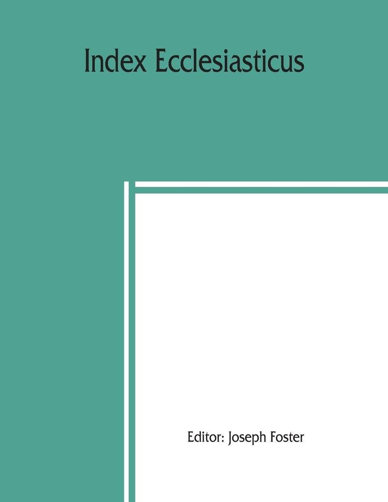 Index ecclesiasticus; or, Alphabetical lists of all ecclesiastical dignitaries in England and Wales since the reformation. Containing 150,000 hithe...
