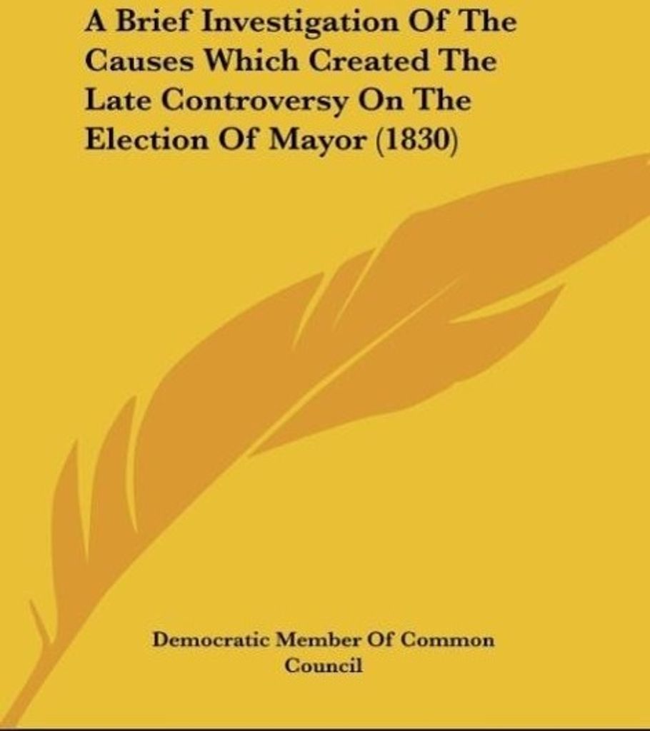 A Brief Investigation Of The Causes Which Created The Late Controversy On The Election Of Mayor (1830)
