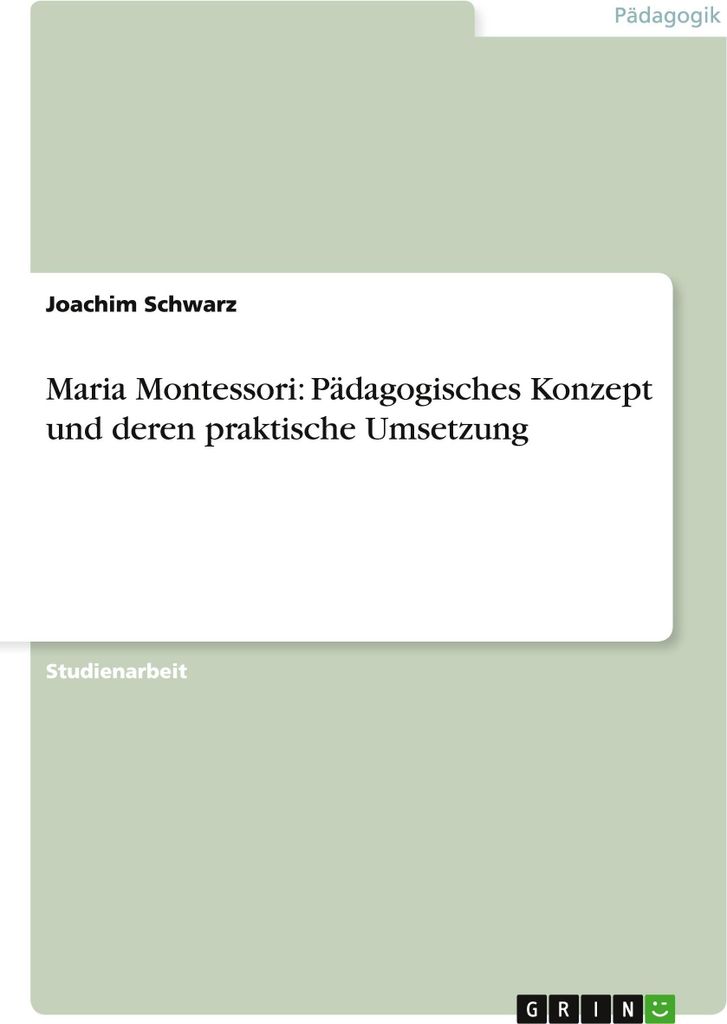 Maria Montessori: Pädagogisches Konzept und deren praktische Umsetzung