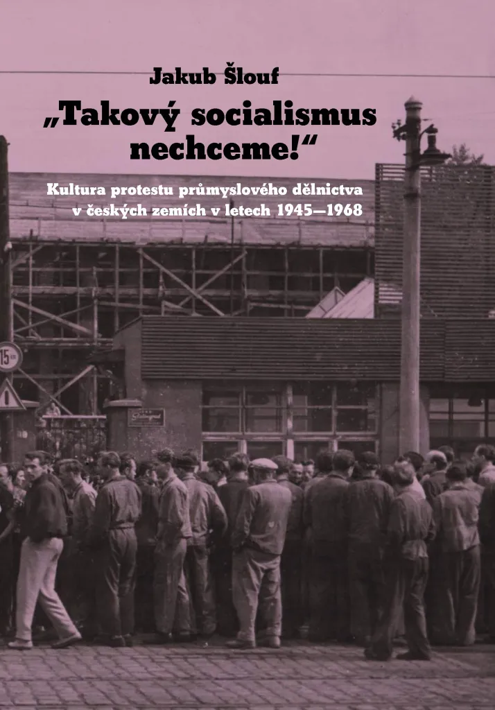 Ouvrage Takový socialismus nechceme! Jakub Šlouf pour recherche histoire