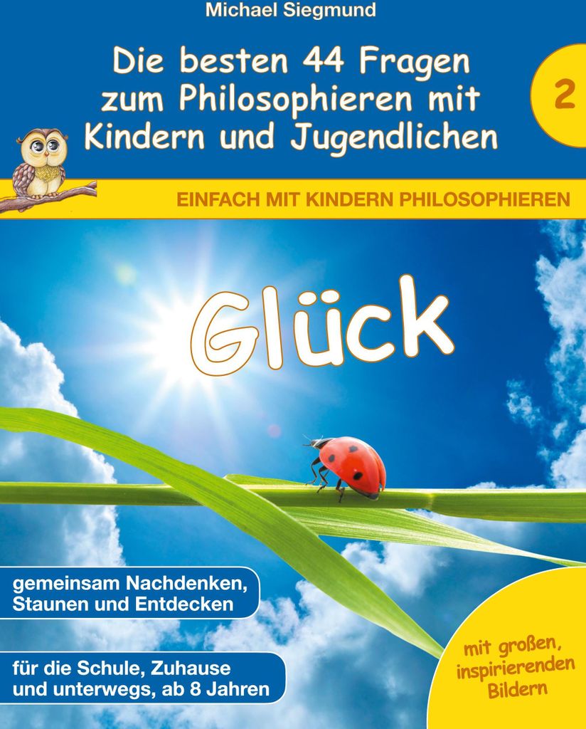 Glück - Die besten 44 Fragen zum Philosophieren mit Kindern und Jugendlichen