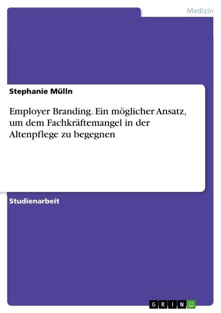 Employer Branding. Ein möglicher Ansatz, um dem Fachkräftemangel in der Altenpflege zu begegnen