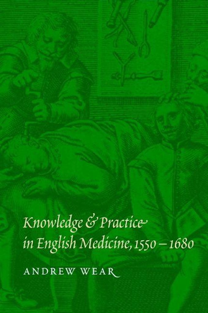 Knowledge and Practice in English Medicine, 1550-1680 by Wear, Andrew New,,