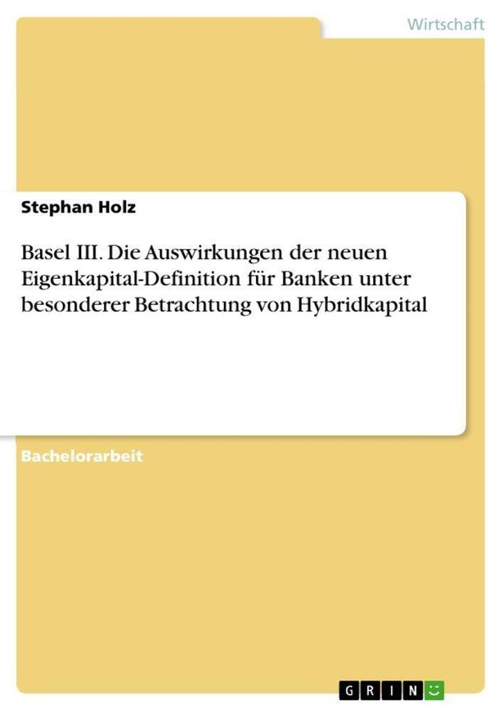 Basel III. Die Auswirkungen der neuen Eigenkapital-Definition für Banken unter besonderer Betrachtung von Hybridkapital