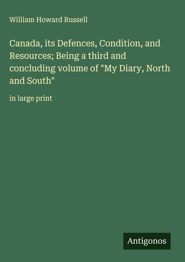 Kanada, seine Verteidigung, sein Zustand und seine Ressourcen als dritter und abschließender Band des \My Diary, North and South\""