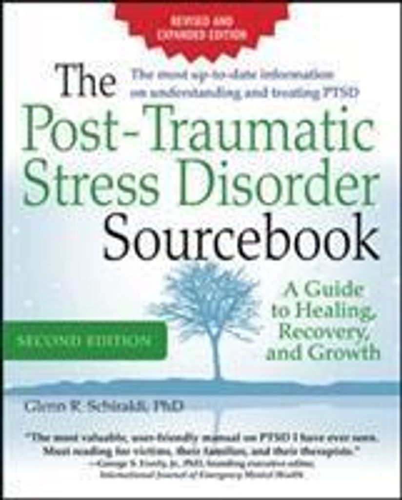The Post-Traumatic Stress Disorder Sourcebook, Revised and Expanded Second Edition: A Guide to Healing, Recovery, and Growth