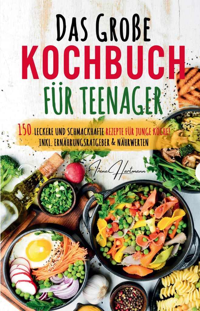 Das große Teenager Kochbuch: Das ultimative Anfänger-Kochbuch für Teenager!
