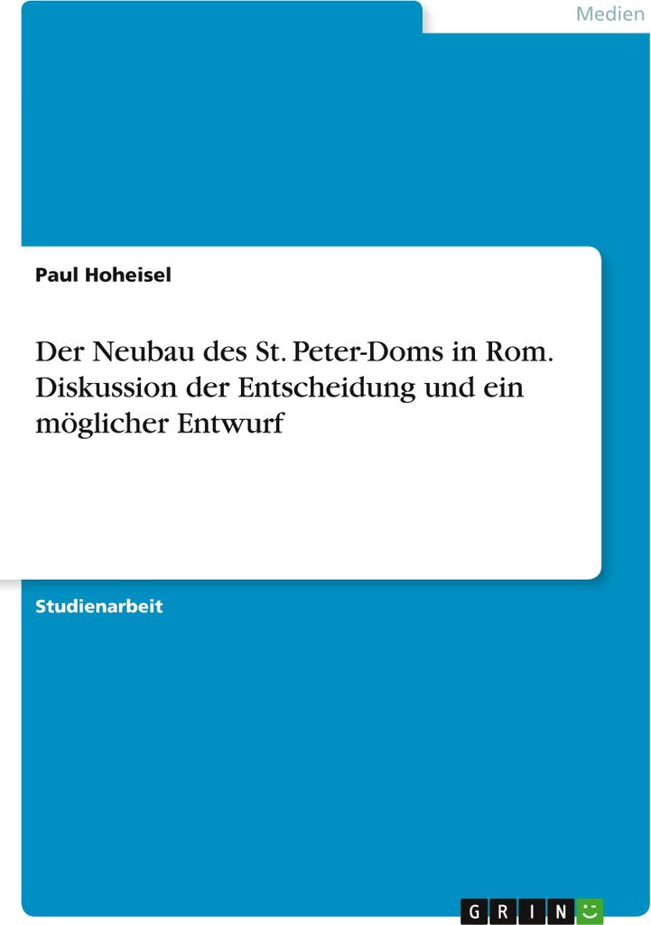 Der Neubau des St. Peter-Doms in Rom. Diskussion der Entscheidung und ein möglicher Entwurf