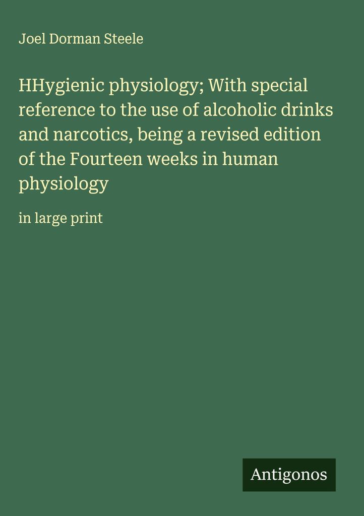 HHygienic physiology; With special reference to the use of alcoholic drinks and narcotics, being a revised edition of the Fourteen weeks in human p...