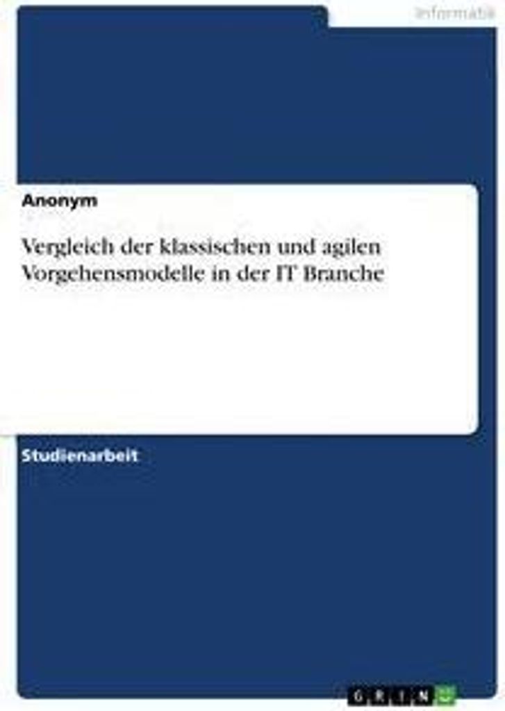 Vergleich der klassischen und agilen Vorgehensmodelle in der IT Branche
