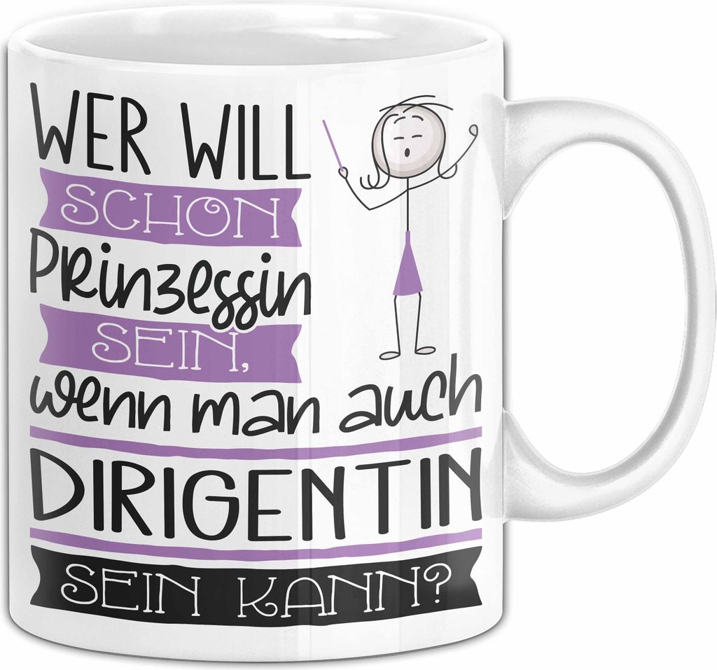 Dirigentin Tasse Geschenk Spruch Wer Will Schon Prinzessin Sein Wenn Man Auch Dirigentin Sein Kann (Weiß)