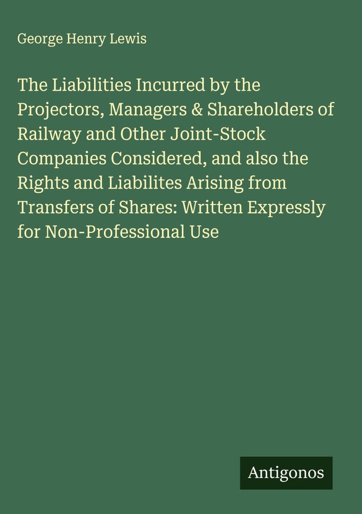 Die Verbindlichkeiten von Projektanten, Managern und Aktionären von Eisenbahn- und anderen Aktiengesellschaften, sowie die Rechte und Verbindlichk...