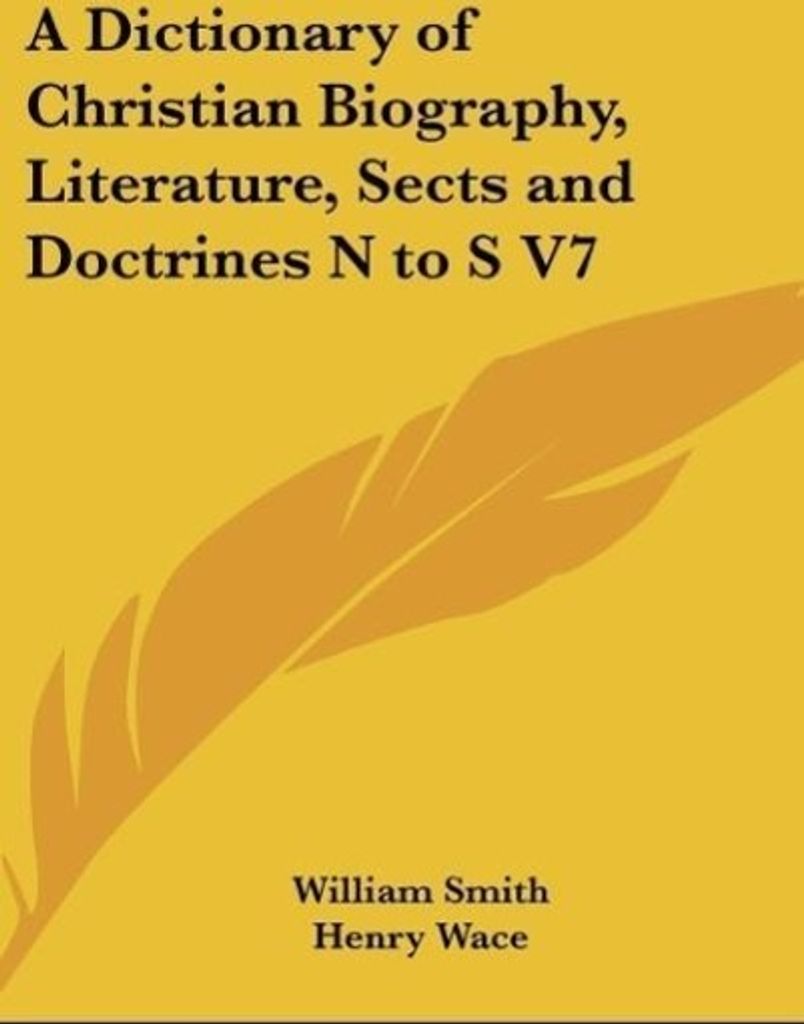 A Dictionary of Christian Biography, Literature, Sects and Doctrines N to S V7