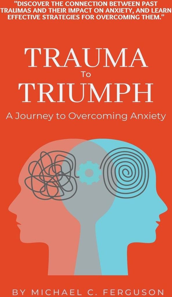 Trauma To Triumph - A Journey To Overcoming Anxiety