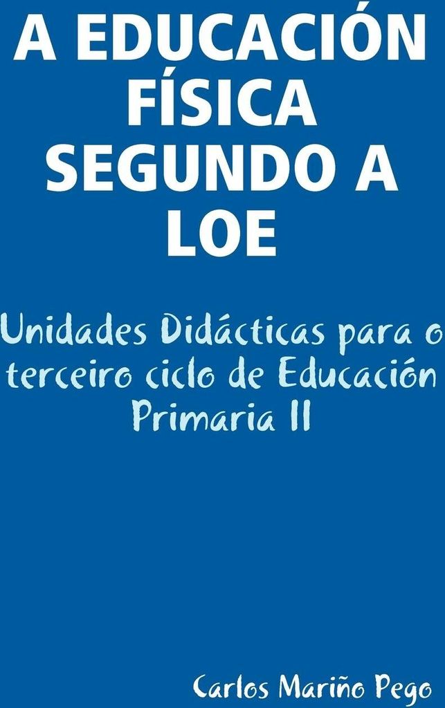 A EDUCACIÓN FÍSICA SEGUNDO A LOE. Unidades Didácticas para o terceiro ciclo de Educación Primaria II