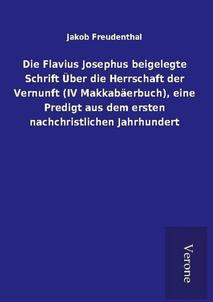 Die Flavius Josephus beigelegte Schrift Über die Herrschaft der Vernunft (IV Makkabäerbuch), eine Predigt aus dem ersten nachchristlichen Jahrhun...