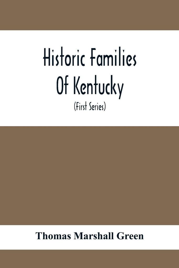 Historic Families Of Kentucky. With Special Reference To Stocks Immediately Derived From The Valley Of Virginia; Tracing In Detail Their Various Ge...