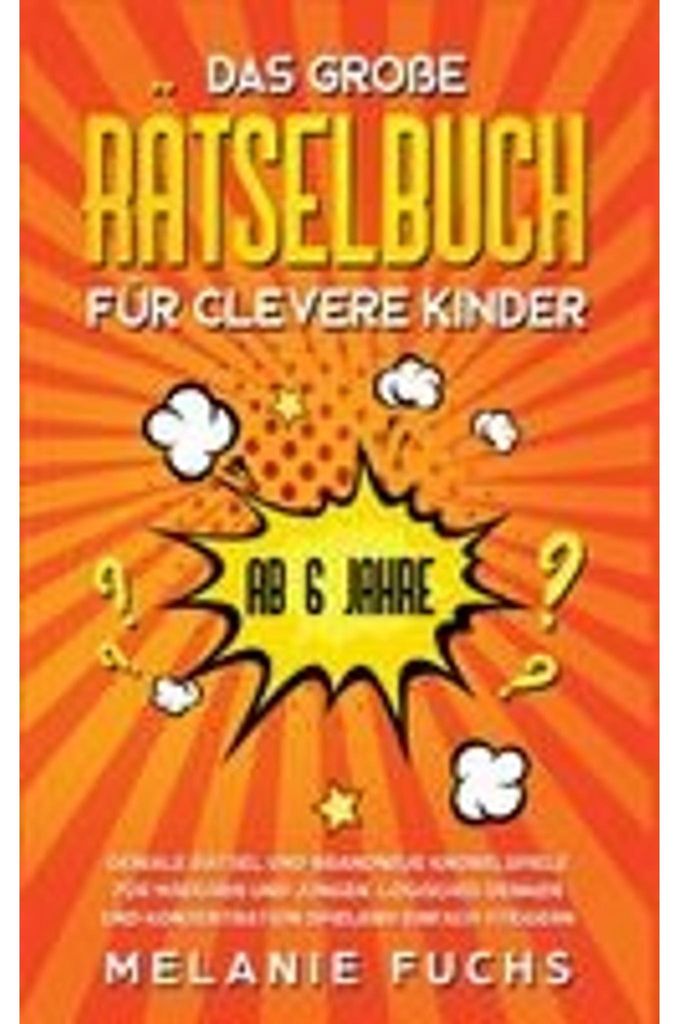 Das große Rätselbuch für clevere Kinder (ab 6 Jahre). Geniale Rätsel und brandneue Knobelspiele für Mädchen und Jungen. Logisches Denken und ...
