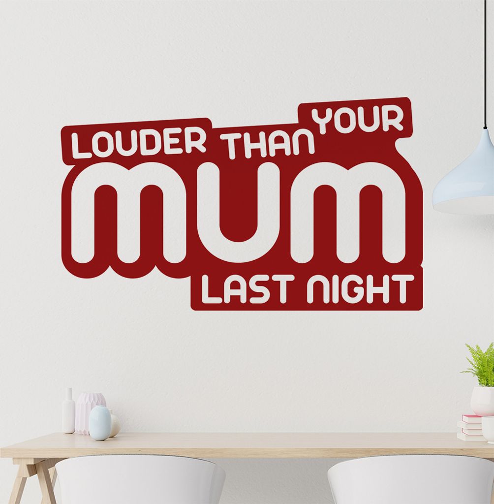 lauder than your mum last nicght Wandtattoo in 6 Größen - Wandaufkleber Wall Sticker - Dekoration, Küche, Wohnzimmer, Schlafzimmer, Badezimmer