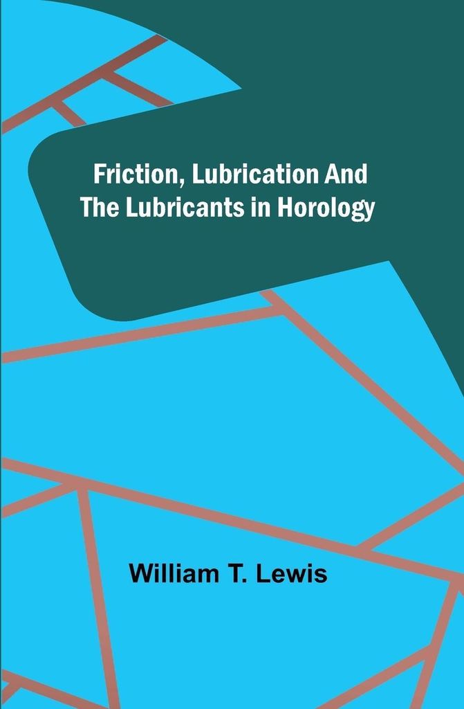 Friction, Lubrication and the Lubricants in Horology