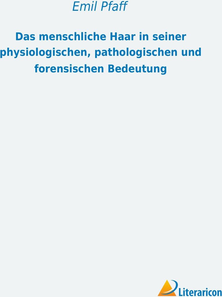 Das menschliche Haar in seiner physiologischen, pathologischen und forensischen Bedeutung