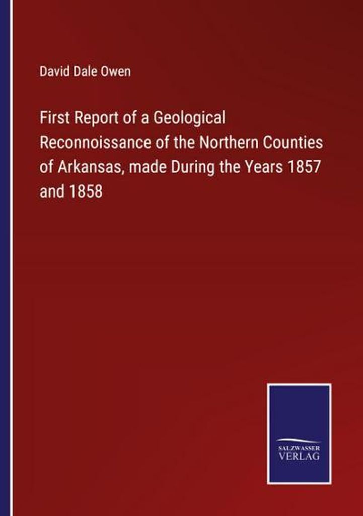 First Report of a Geological Reconnoissance of the Northern Counties of Arkansas, made During the Years 1857 and 1858