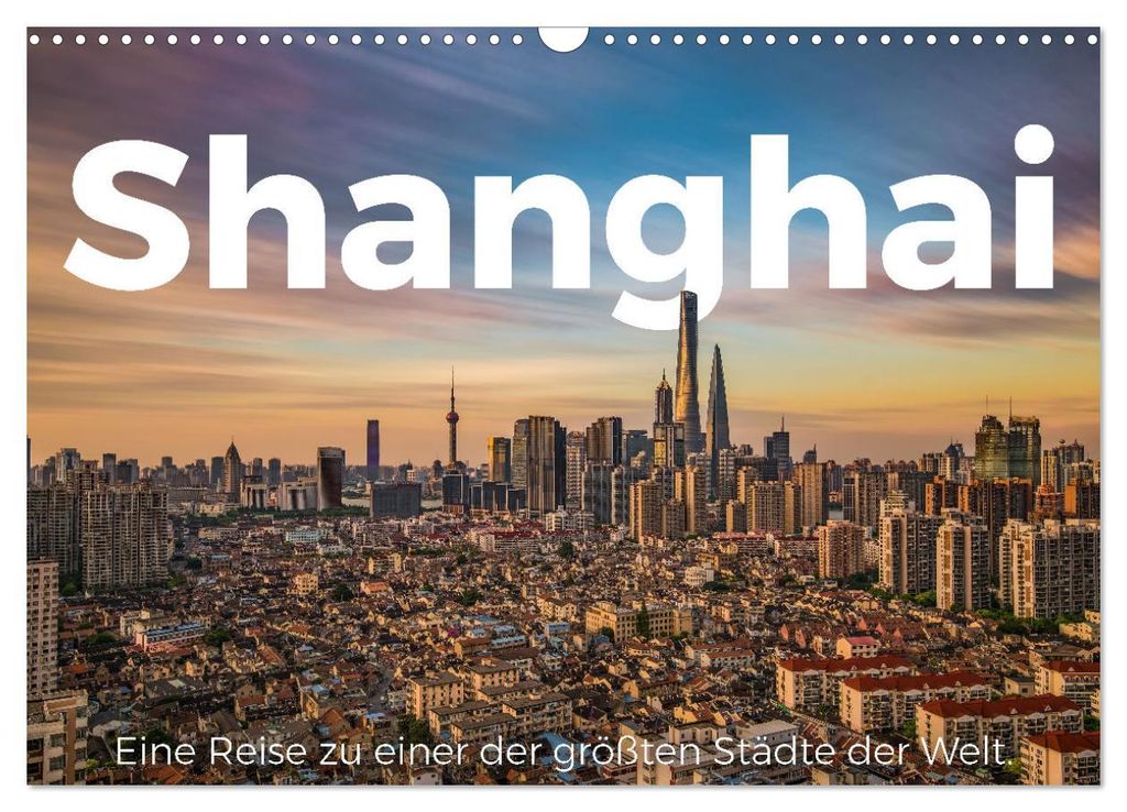 Shanghai - Eine Reise zu einer der größten Städte der Welt. (Wandkalender 2027 DIN A3 quer), CALVENDO Monatskalender