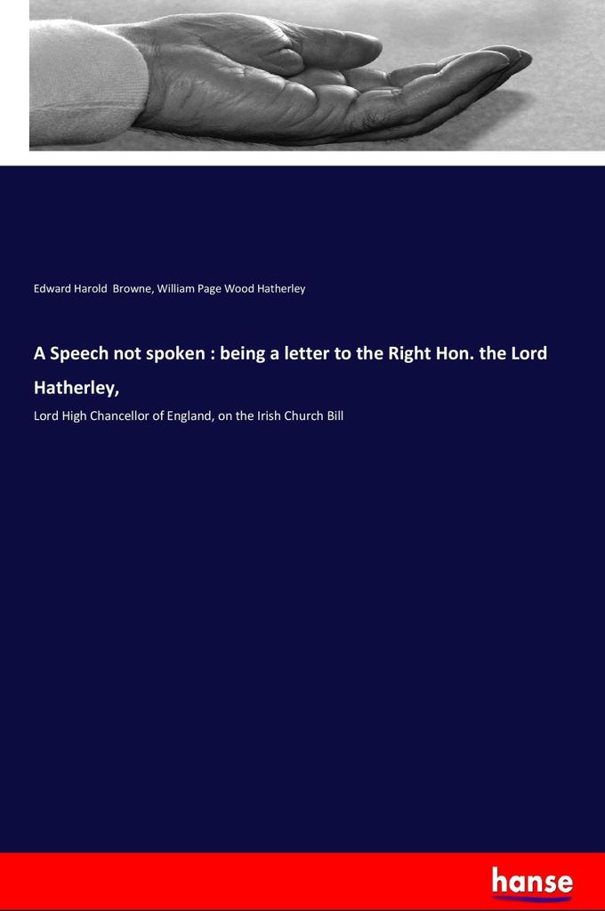 A Speech not spoken : being a letter to the Right Hon. the Lord Hatherley,
