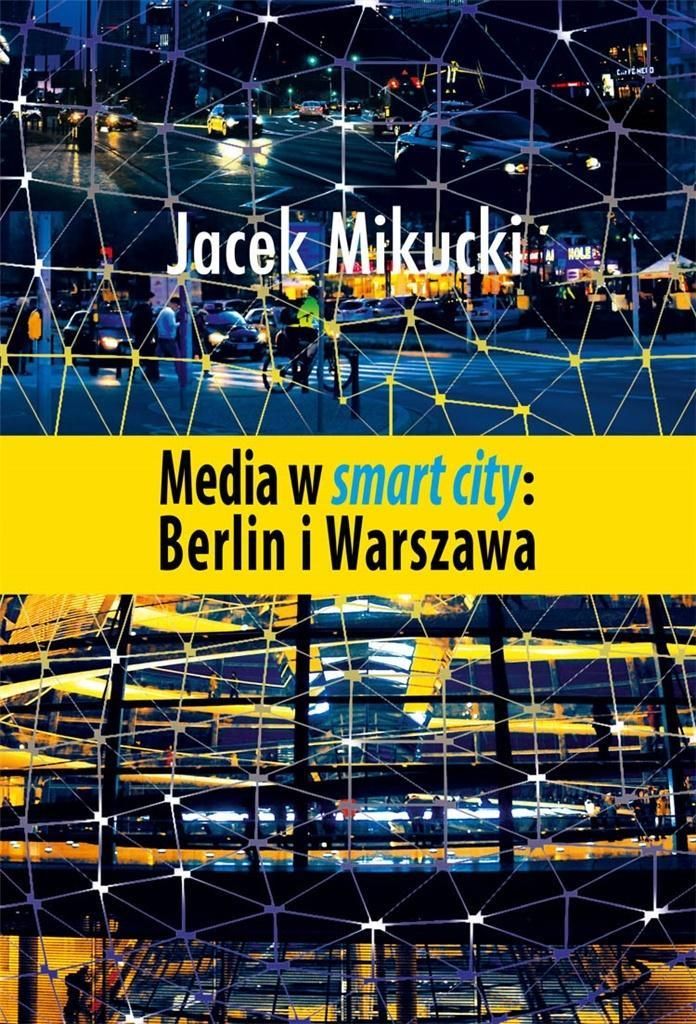 Media w smart city Berlin i Warszawa - Jacek Mikucki (Literatur, populärwissenschaftlich auf Polnisch)