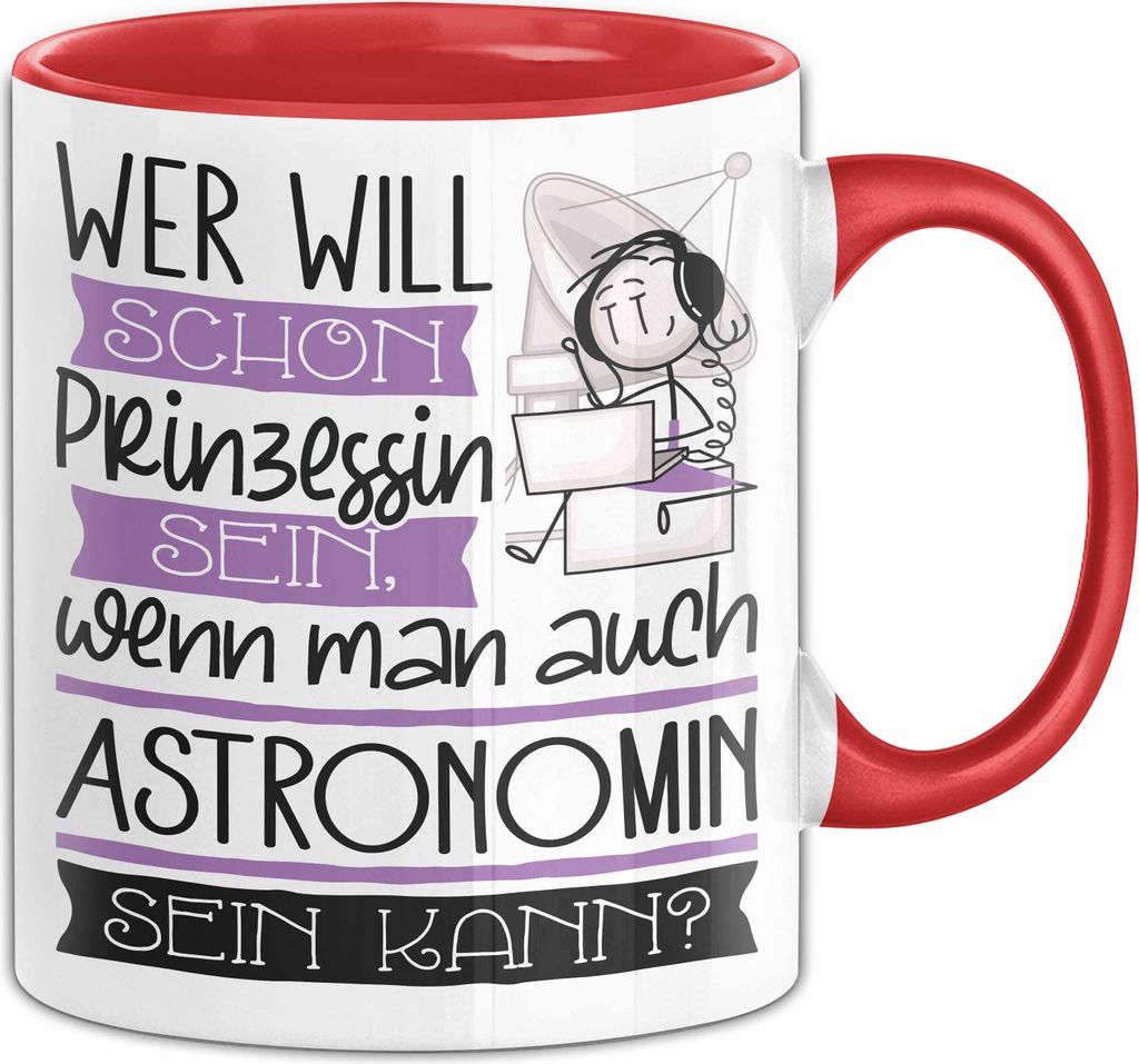 Astronomin Tasse Geschenk Spruch Wer Will Schon Prinzessin Sein Wenn Man Auch Astronomin Sein Kann (Rot)