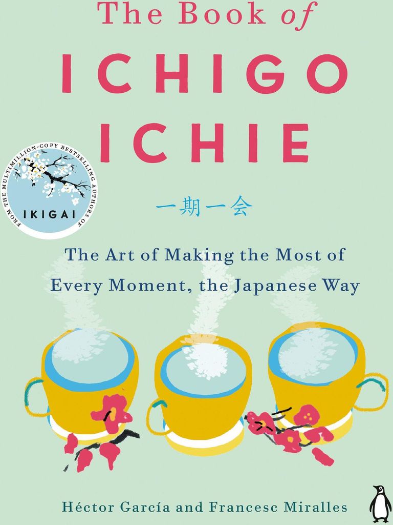 The Book of Ichigo Ichie: The Art of Making the Most of Every Moment, the Japanese Way