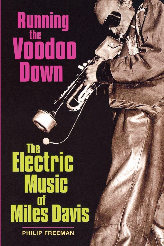 Running the Voodoo Down: The Electric Music of Miles Davis, Freeman, Philip,,