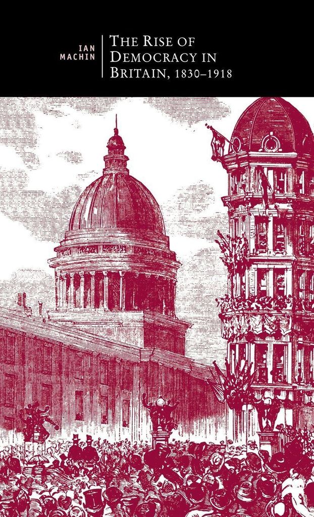 The Rise of Democracy in Britain, 1830 - 1918