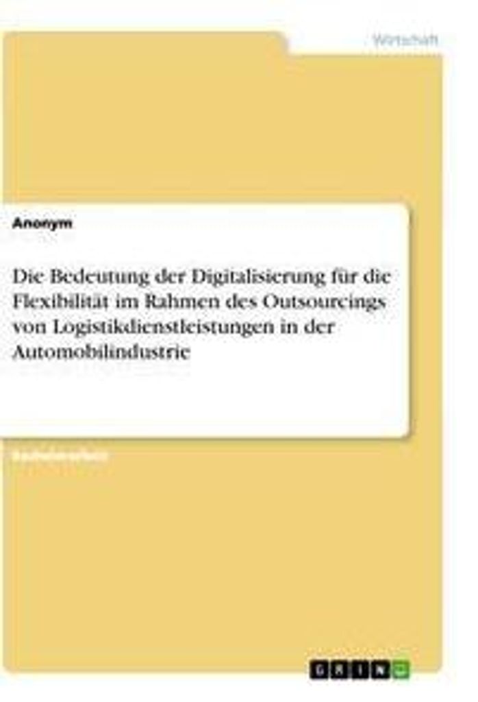 Die Bedeutung der Digitalisierung für die Flexibilität im Rahmen des Outsourcings von Logistikdienstleistungen in der Automobilindustrie
