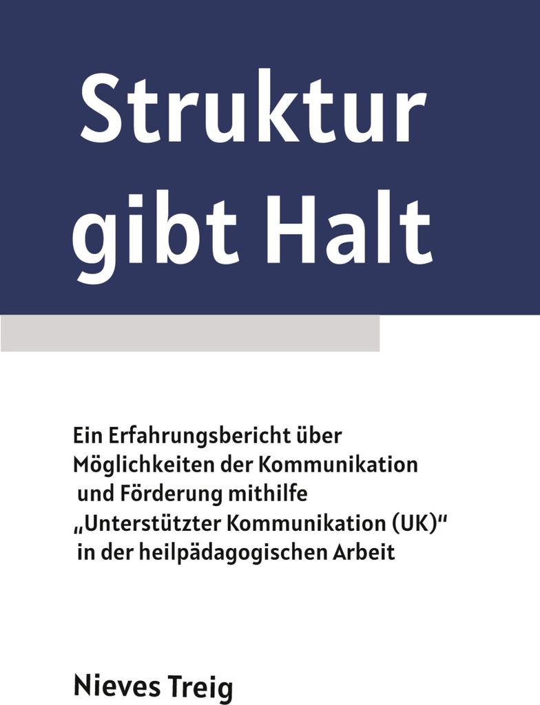 Struktur gibt Halt - Ein Erfahrungsbericht über Möglichkeiten der Kommunikation und Förderung mithilfe "Unterstützter Kommunikation (UK)" in de...