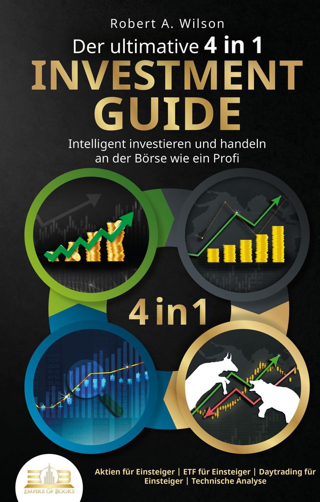 Der ultimative 4 in 1 Investment Guide - Intelligent investieren und handeln an der Börse wie ein Profi: Aktien für Einsteiger - ETF für Einstei...