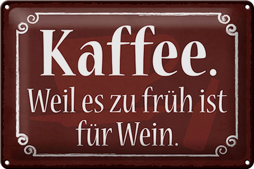 Blechschild Spruch 30x20cm Kaffee weil zu früh ist für Wein