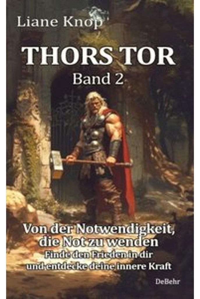 Thors Tor Band 2 - Von der Notwendigkeit, die Not zu wenden - Finde den Frieden in dir und entdecke deine innere Kraft
