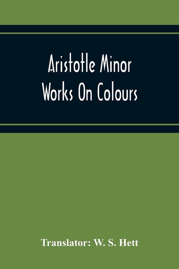 Aristotle Minor Works On Colours - On Things Heard Physiognomics - On Plants - On Marvellous Things Heard - Mechanical Problems - On Indivisible Li...