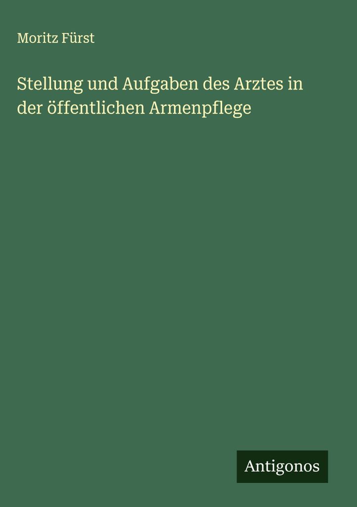 Stellung und Aufgaben des Arztes in der öffentlichen Armenpflege