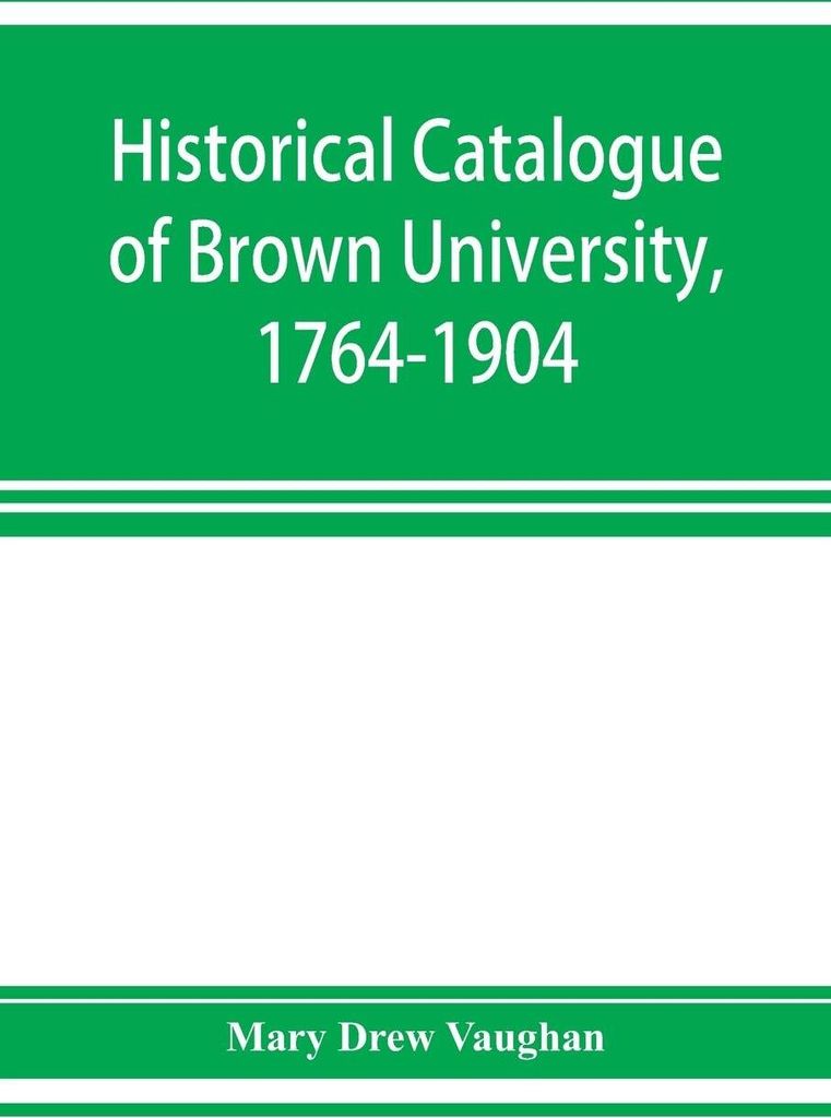 Historical catalogue of Brown University, 1764-1904